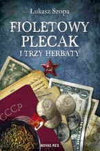 Okładka - Fioletowy plecak i trzy herbaty - Łukasz Szopa