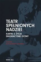 Okładka - Teatr spełnionych nadziei. Kartki z życia emigracyjnej sceny - Joanna Sokołowska-Gwizdka