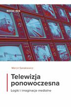 Okładka - Telewizja ponowoczesna. Logiki i imaginacje medialne - Marcin Sanakiewicz