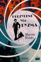 Okładka - Prezydent von Dyzma - Marcin Wolski