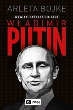 Okładka - Władimir Putin. Wywiad, którego nie było - Arleta Bojke