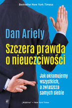 Okładka - Szczera prawda o nieuczciwości. Jak okłamujemy wszystkich, a zwłaszcza samych siebie - Dan Ariely
