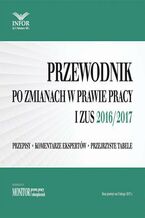 Okładka - Przewodnik po zmianach w prawie pracy i ZUS 2016/2017 - Infor Pl