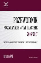 Okładka - Przewodnik po zmianach w VAT i akcyzie 2016/2017 - Infor Pl