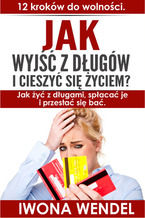 Okładka - Jak wyjść z długów i cieszyć się życiem. 12 kroków do wolności - Iwona Wendel