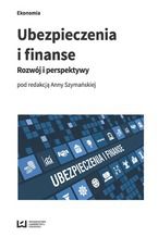 Okładka - Ubezpieczenia i finanse. Rozwój i perspektywy - Anna Szymańska