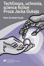 Okładka - TechGnoza, uchronia, science fiction. Proza Jacka Dukaja - Piotr Gorliński-Kucik