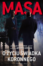 Okładka - Masa o życiu świadka koronnego. Jarosław Sokołowski "Masa" w rozmowie z Arturem Górskim - Artur Górski