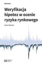 Okładka - Weryfikacja hipotez w ocenie ryzyka rynkowego - Marta Małecka