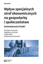 Okładka - Wpływ specjalnych stref ekonomicznych na gospodarkę i społeczeństwo. Doświadczenia Polski - Radosław Pastusiak, Magdalena Jasiniak, Jakub Keller, Bartłomiej Krzeczewski