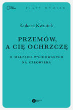 Okładka - Przemów, a cię ochrzczę. O małpach wychowanych na człowieka - Łukasz Kwiatek