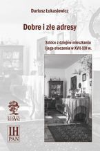 Okładka - Dobre i złe adresy. Szkice z dziejów mieszkania i jego otoczenia w XVII-XXI w - Dariusz Łukasiewicz