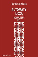 Okładka - Automaty liczą. Komputery PRL - Bartłomiej Kluska