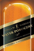 Okładka - Wątek poboczny, czyli na czym polega metafora mężczyzny z dwoma śledzionami - Stella Szeszuła