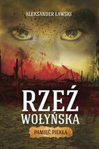 Okładka - Rzeź wołyńska. Pamięć piekła - Aleksander Ławski