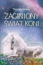 Okładka - Zaginiony świat koni - Tomasz Jarosz
