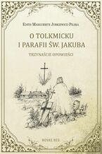 Okładka - O Tolkmicku i parafii św. Jakuba - trzynaście opowieści - Edith Marguerite Jurkiewicz-Pilska