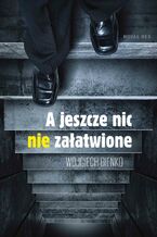 Okładka - A jeszcze nic nie załatwione - Wojciech Bieńko