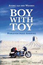 Okładka - Boy with Toy. Harleyem przez Amerykę - André van der Wenden