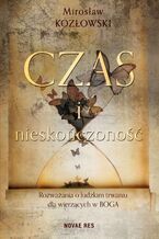 Okładka - Czas i nieskończoność. Rozważania o ludzkim trwaniu dla wierzących w Boga - Mirosław Kozłowski