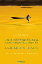 Okładka - Moja podróż po Azji Południowo-Wschodniej. Tajlandia - Laos - Janusz Kolasa