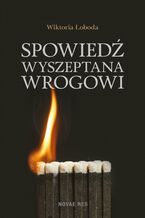 Okładka - Spowiedź wyszeptana wrogowi - Wiktoria Łoboda