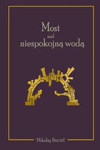 Okładka - Most nad niespokojną wodą - Mikołaj Buczel
