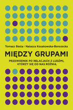 Okładka - Między grupami. Przewodnik po relacjach z ludźmi, którzy się od nas różnią - Tomasz Besta, Natasza Kosakowska-Berezecka