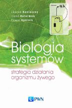 Okładka - Biologia systemów. Strategia działania organizmu żywego - Leszek Konieczny, Irena Roterman, Paweł Spólnik