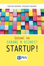 Okładka - Gotowi na zabawę w biznes? Startup! - Krystian Gontarek, Krzysztof Gontarek