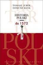 Okładka - Historia Polski do 1572 - Tomasz Jurek, Edmund Kizik