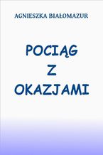 Okładka - Pociąg z okazjami - Agnieszka Białomazur