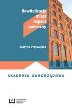 Okładka - Rewitalizacja miast. Aspekt społeczny - Justyna Przywojska
