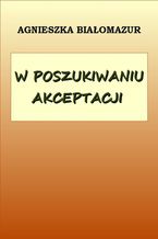 Okładka - W poszukiwaniu akceptacji - Agnieszka Białomazur