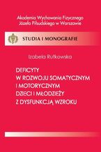 Okładka - Deficyty w rozwoju somatycznym i motorycznym dzieci i młodzieży z dysfunkcją wzroku - Rutkowska Izabela