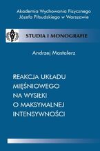 Okładka - Reakcja układu mięśniowego na wysiłki o maksymalnej intensywności - Andrzej Mastalerz