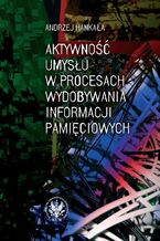 Okładka - Aktywność umysłu w procesach wydobywania informacji pamięciowych - Andrzej Hankała