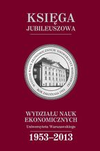 Okładka - Księga jubileuszowa Wydziału Nauk Ekonomicznych UW (1953-2013) - Cecylia Leszczyńska