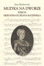 Okładka - Muzyka na dworze księcia Hieronima Floriana Radziwiłła - Irena Bieńkowska