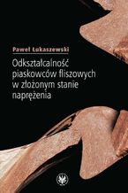 Okładka - Odkształcalność piaskowców fliszowych w złożonym stanie naprężenia - Paweł Łukaszewski