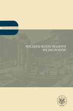 Okładka - Początki kultu relikwii na Zachodzie - Robert Wiśniewski