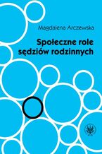 Okładka - Społeczne role sędziów rodzinnych - Magdalena Arczewska