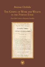 Okładka - The Gospel of Work and Wealth in the Puritan Ethic - Bożenna Chylińska
