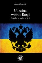 Okładka - Ukraina wobec Rosji - Andrzej Szeptycki