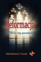 Okładka - Reformacja. Sukces czy porażka? - Włodzimierz Tasak