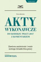 Okładka - Akty wykonawcze do Kodeksu pracy 2017 z komentarzem - Infor Pl