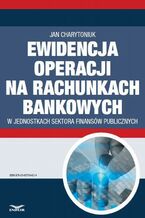 Okładka - Ewidencja operacji na rachunkach bankowych w jednostkach sektora finansów publicznych - Jan Charytoniuk