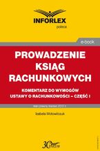 Okładka - PROWADZENIE KSIĄG RACHUNKOWYCH komentarz do wymogów ustawy o rachunkowości - część I - Izabele Motowilczuk