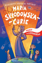 Okładka - Maria Skłodowska. Polscy superbohaterowie - Małgorzata Sobieszczak-Marciniak