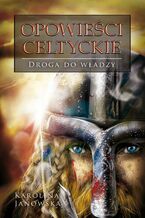 Okładka - Opowieści celtyckie. Droga do władzy - Karolina Janowska